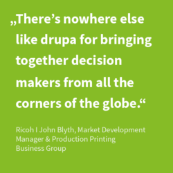 "There's nowhere else like drupa for bringing together decision makers from all the corners of the globe."